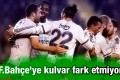 Fenerbahçe’ye lig fark etmiyor!
